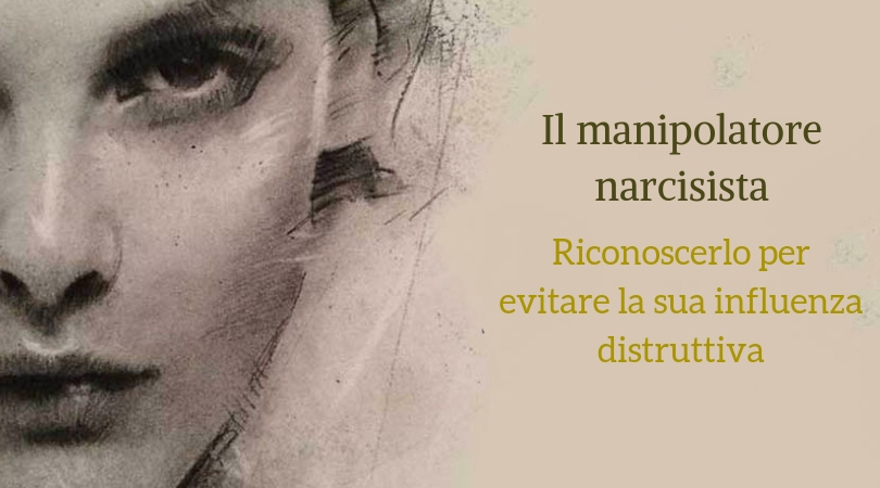 Il Manipolatore Narcisista Riconoscerlo Per Evitare La Sua Influenza Distruttiva Giorno Dopo Giorno