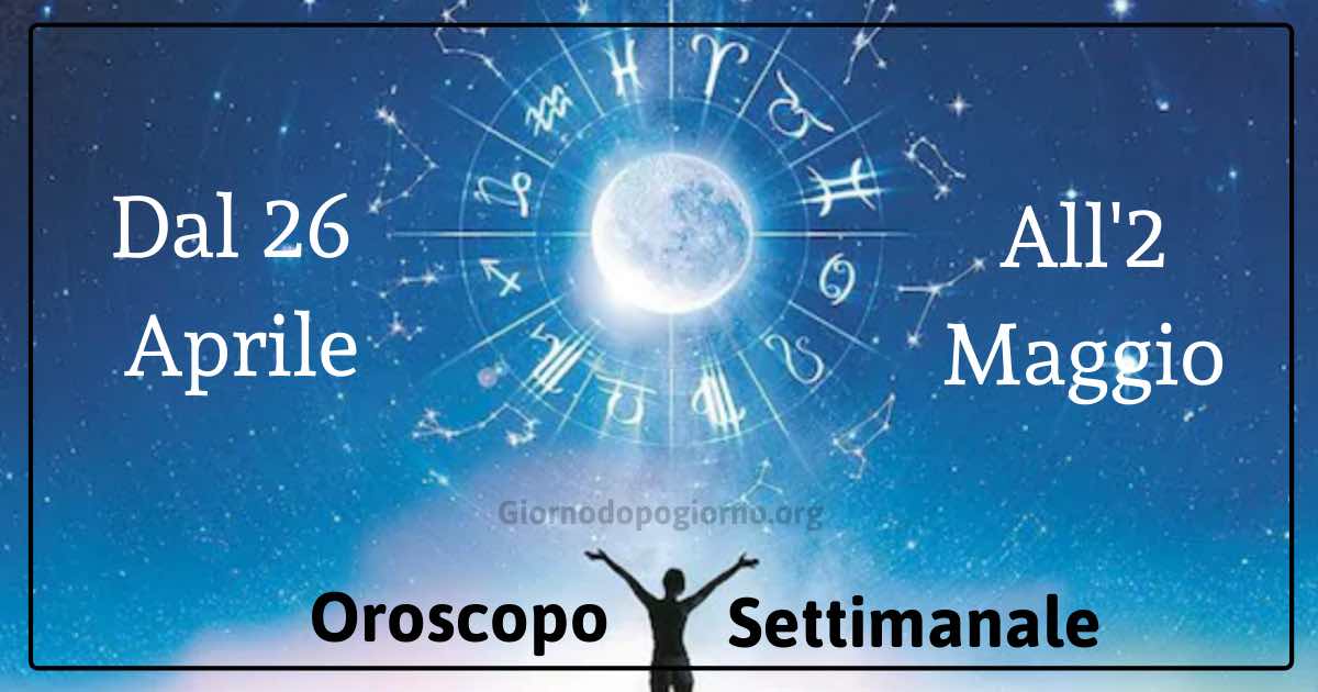 Oroscopo settimanale dal 26 Aprile al 2 Maggio 2021